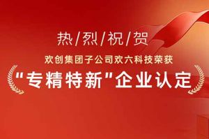 喜报！热烈祝贺乐鱼_乐鱼（中国）官方网站|乐鱼平台集团子公司欢六科技荣获“专精特新”企业认定
